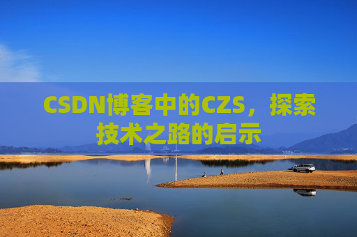 CSDN博客中的CZS，探索技术之路的启示